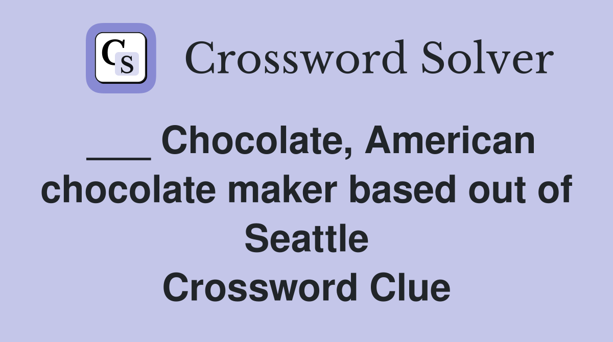 ___ Chocolate, American chocolate maker based out of Seattle Crossword Clue