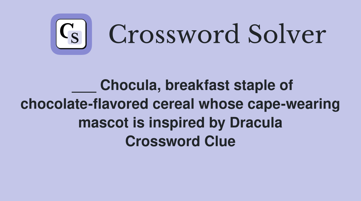 ___ Chocula, breakfast staple of chocolate-flavored cereal whose cape-wearing mascot is inspired by Dracula Crossword Clue