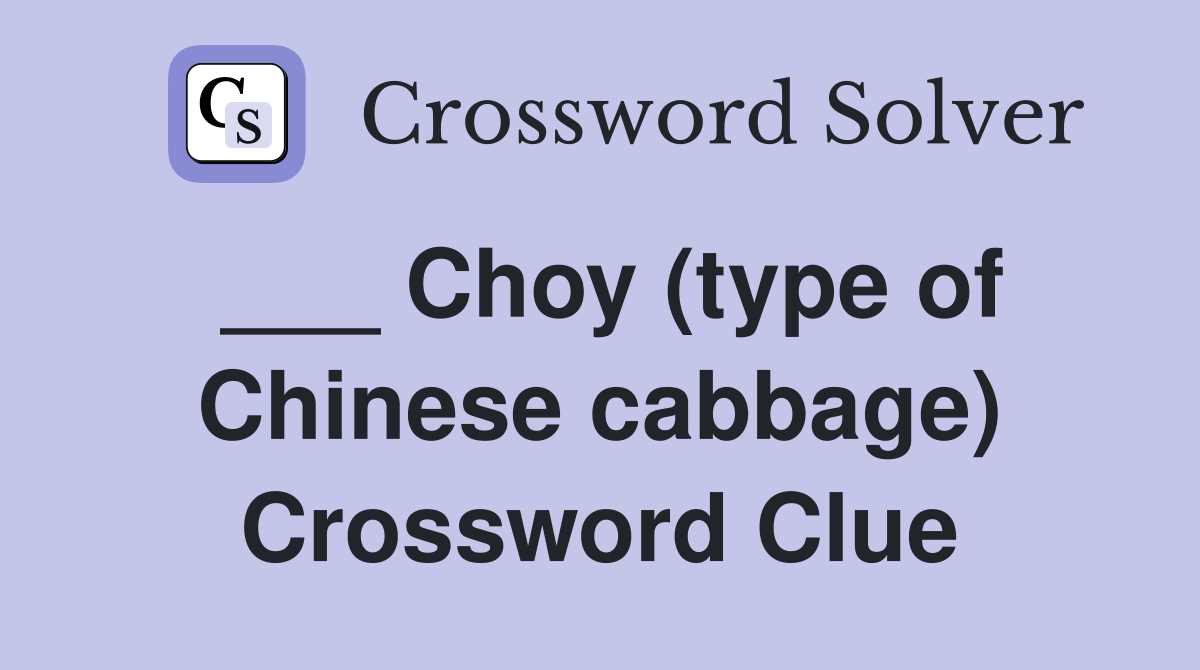 ___ Choy (type of Chinese cabbage) Crossword Clue