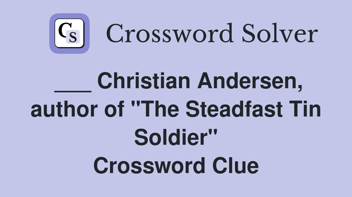 ___ Christian Andersen, author of "The Steadfast Tin Soldier" Crossword Clue