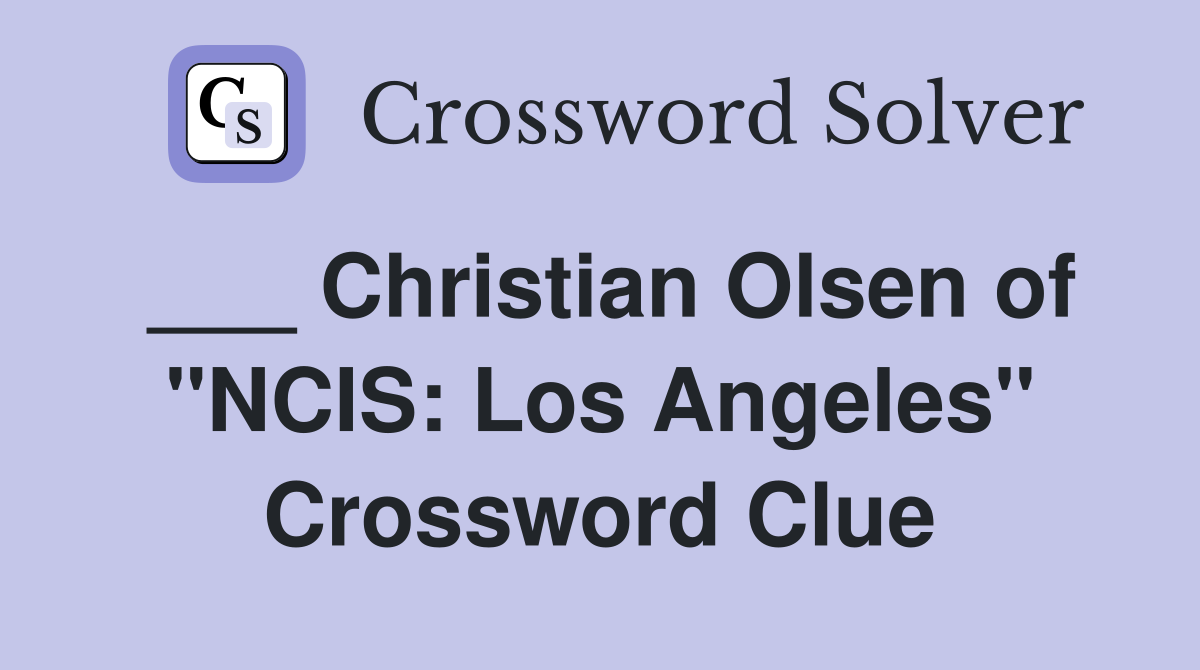 ___ Christian Olsen of "NCIS: Los Angeles" Crossword Clue