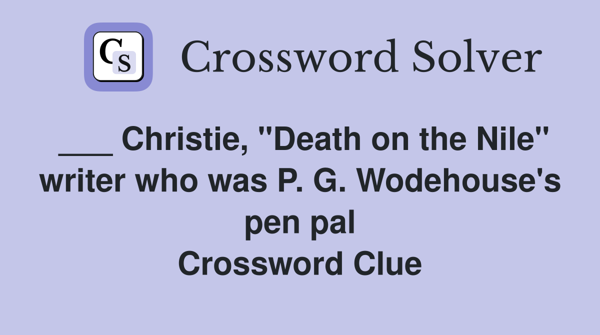 ___ Christie, "Death on the Nile" writer who was P. G. Wodehouse's pen pal Crossword Clue
