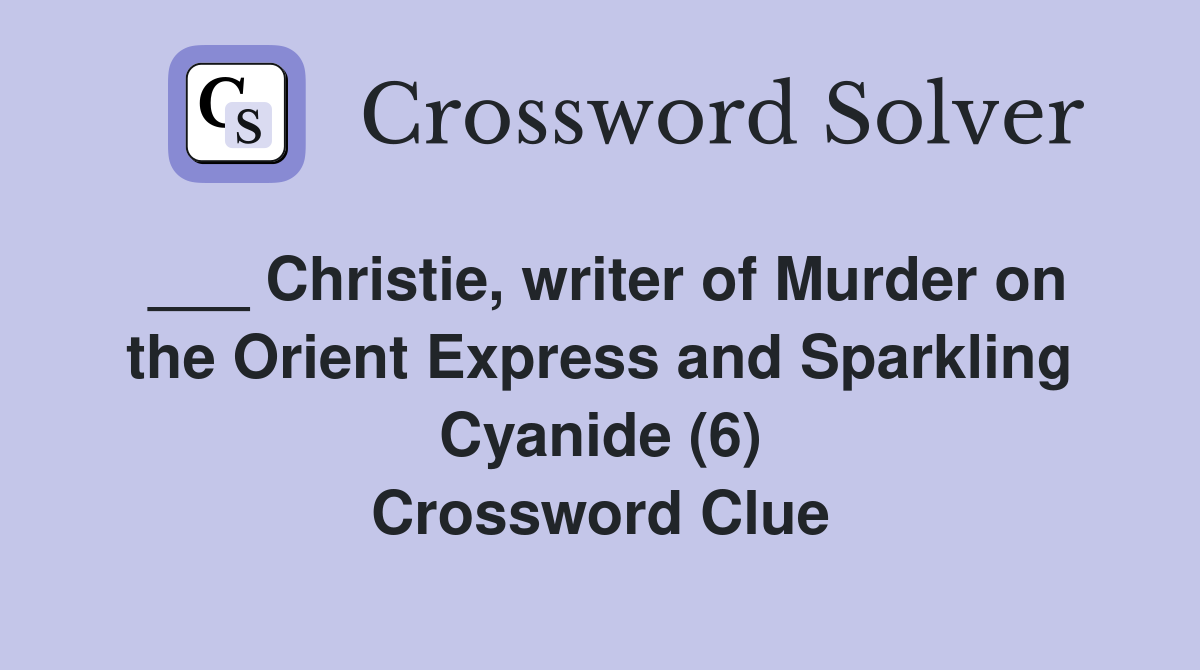___ Christie, writer of Murder on the Orient Express and Sparkling Cyanide (6) Crossword Clue