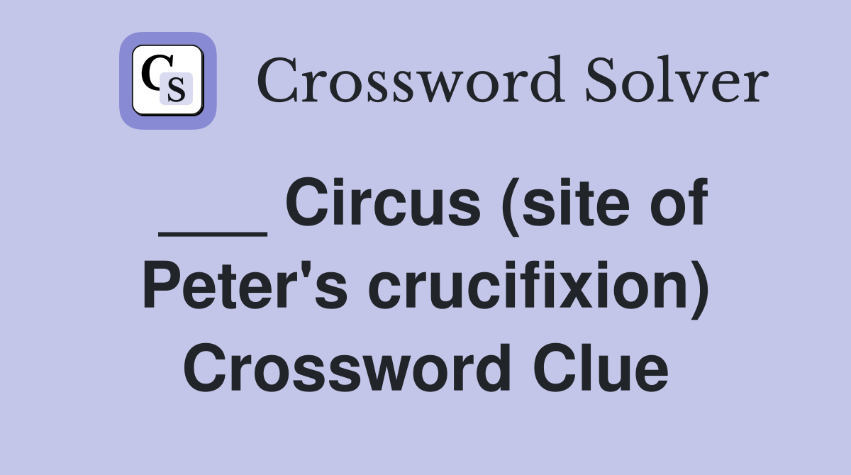 ___ Circus (site of Peter's crucifixion) Crossword Clue