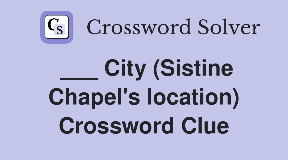 ___ City (Sistine Chapel's location) Crossword Clue