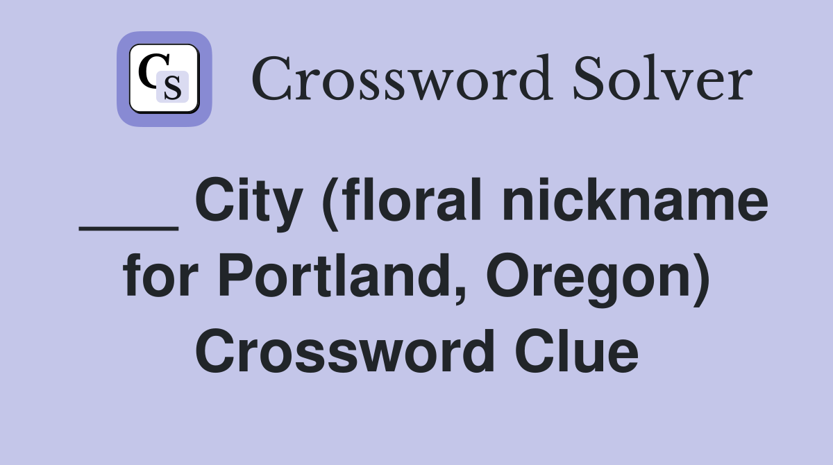___ City (floral nickname for Portland, Oregon) Crossword Clue