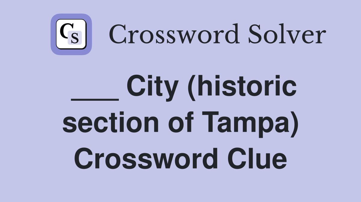 ___ City (historic section of Tampa) Crossword Clue