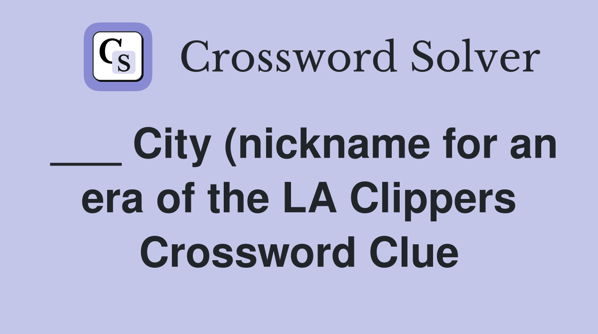 City (nickname for an era of the LA Clippers) Crossword Clue Answers City (nickname for an era of the LA Clippers) Crossword Clue Answers