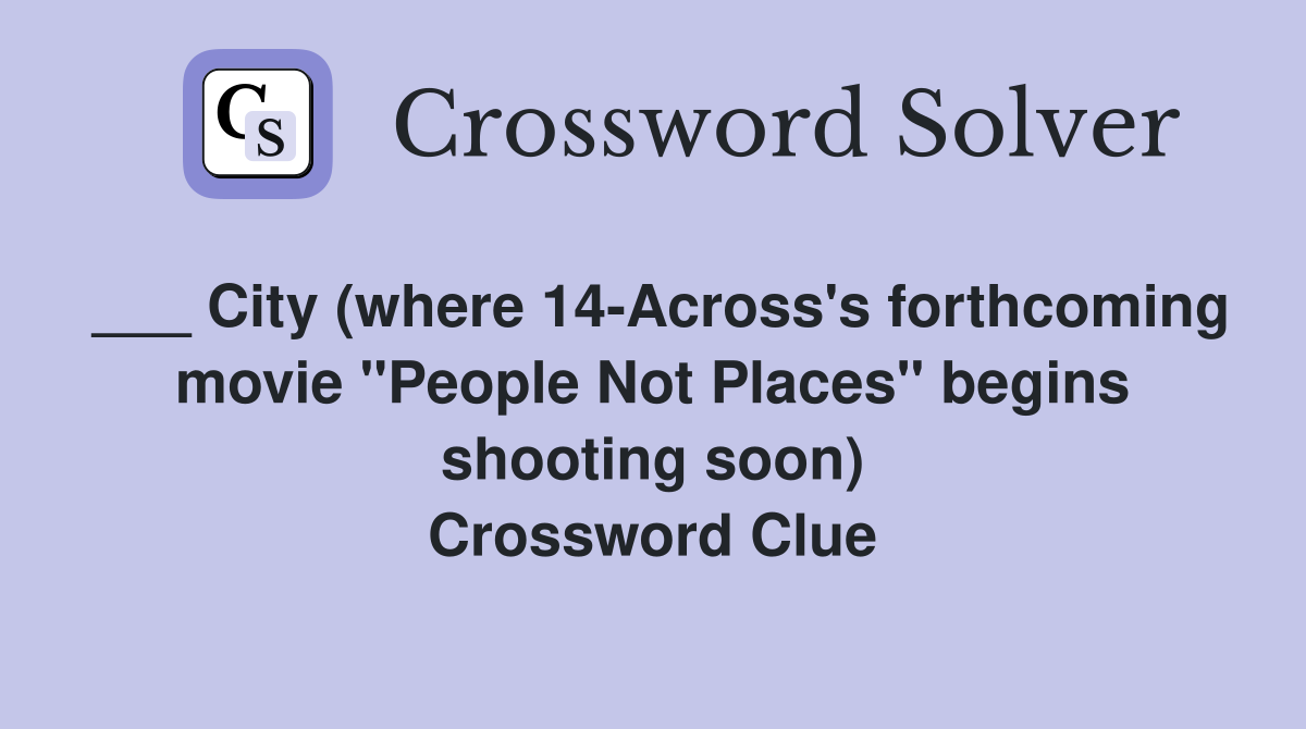 ___ City (where 14-Across's forthcoming movie "People Not Places" begins shooting soon) Crossword Clue