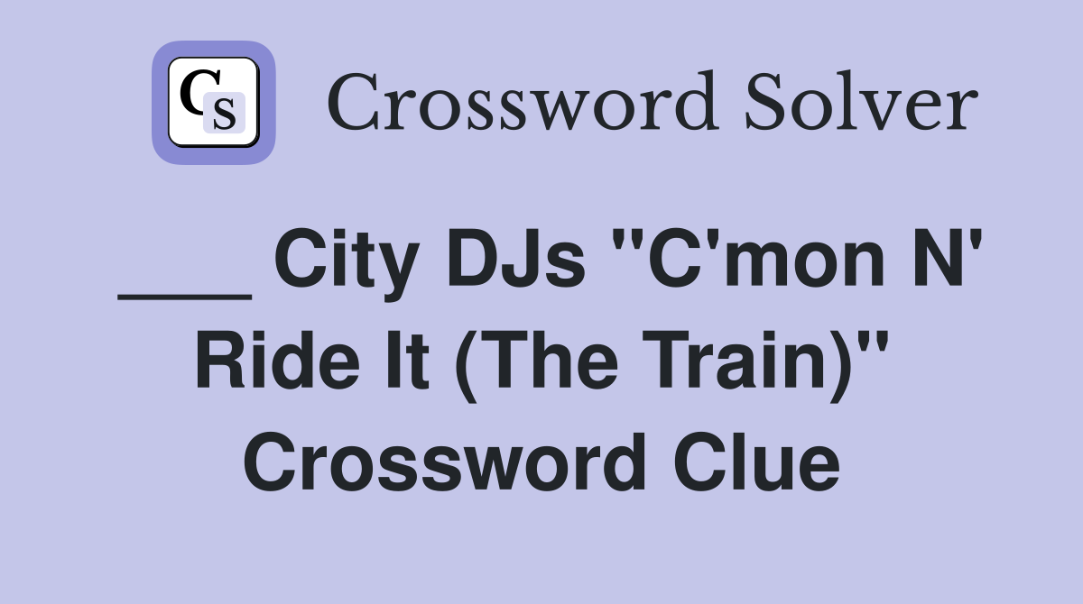 ___ City DJs "C'mon N' Ride It (The Train)" Crossword Clue