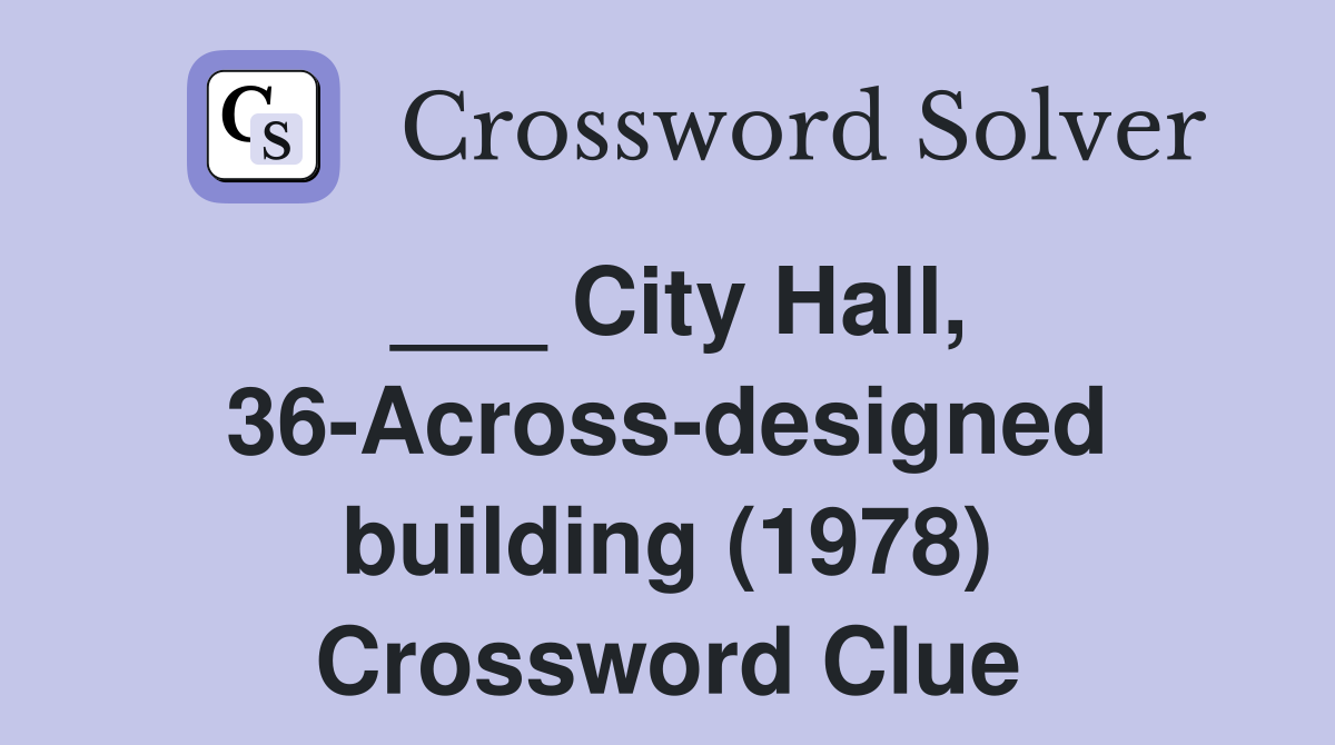 ___ City Hall, 36-Across-designed building (1978) Crossword Clue