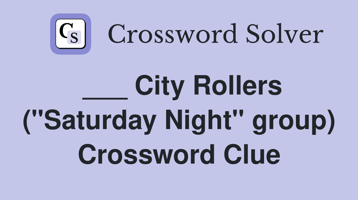___ City Rollers ("Saturday Night" group) Crossword Clue