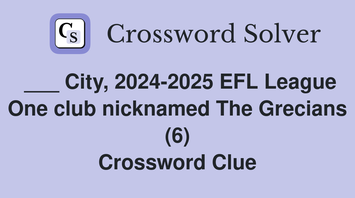 ___ City, 2024-2025 EFL League One club nicknamed The Grecians (6) Crossword Clue