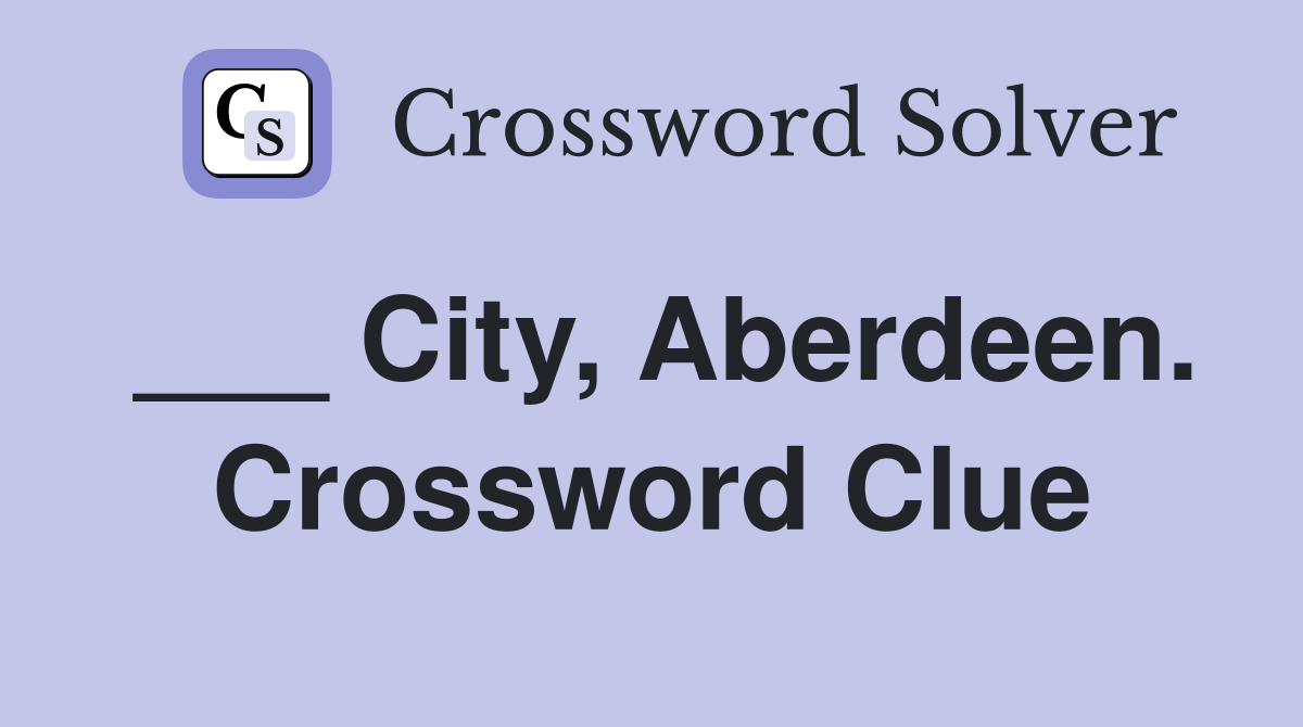___ City, Aberdeen. Crossword Clue