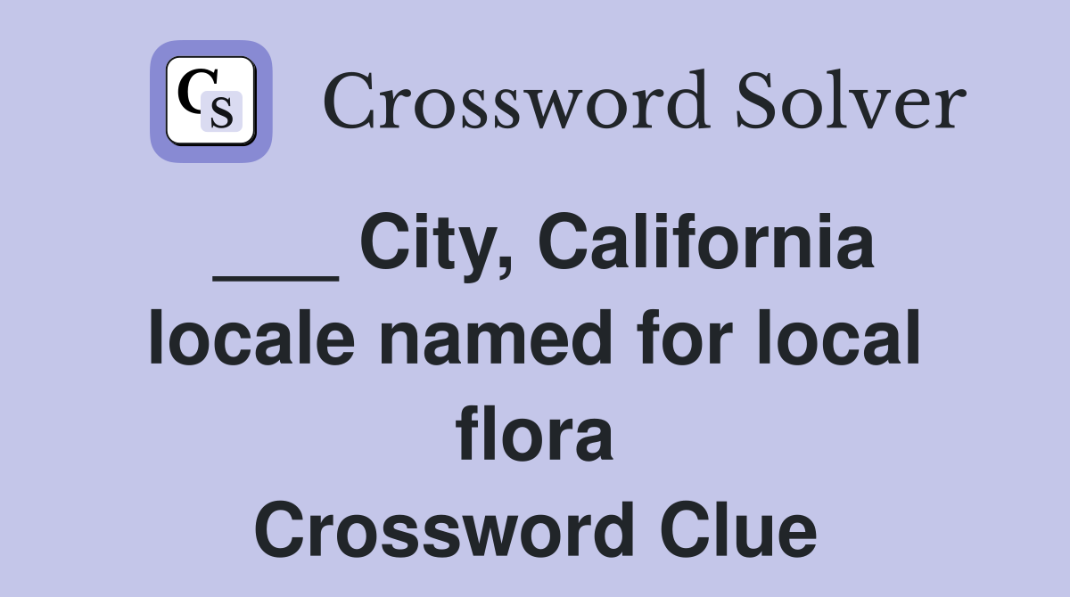 ___ City, California locale named for local flora Crossword Clue