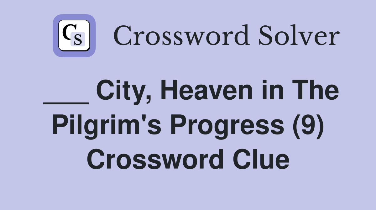 ___ City, Heaven in The Pilgrim's Progress (9) Crossword Clue