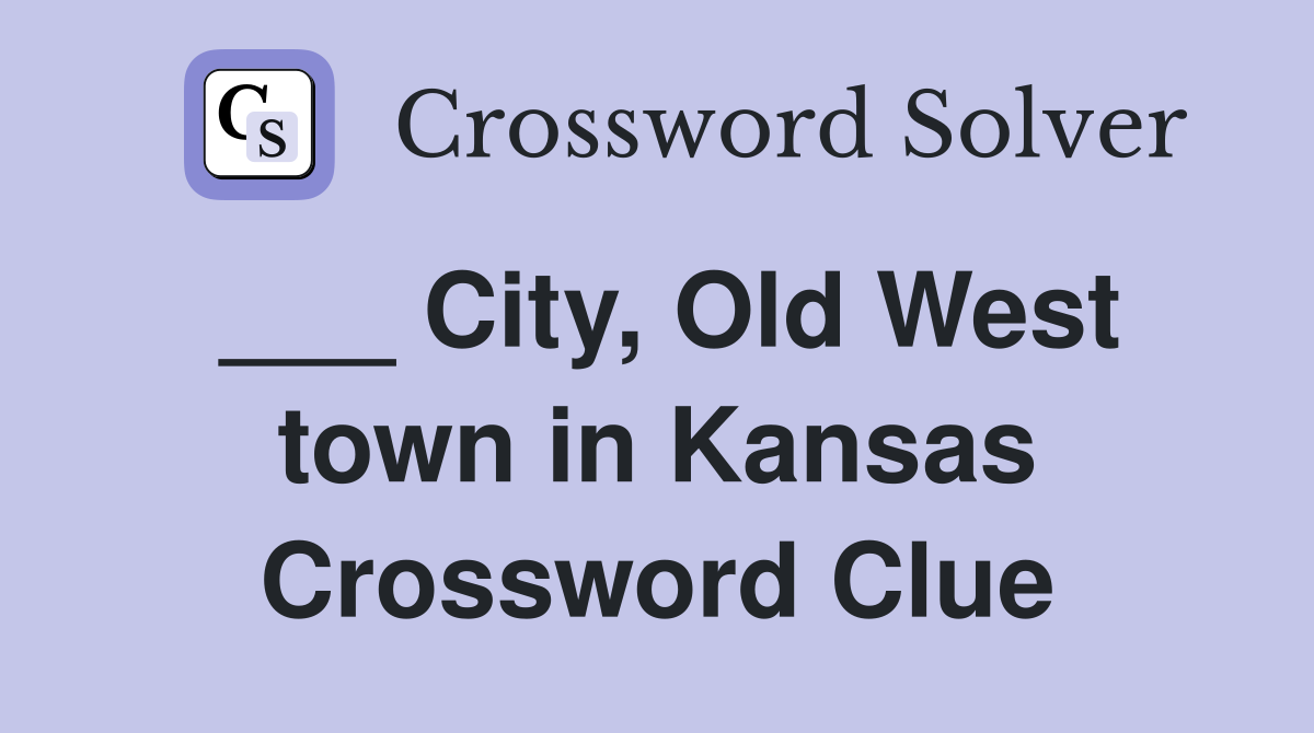 ___ City, Old West town in Kansas Crossword Clue
