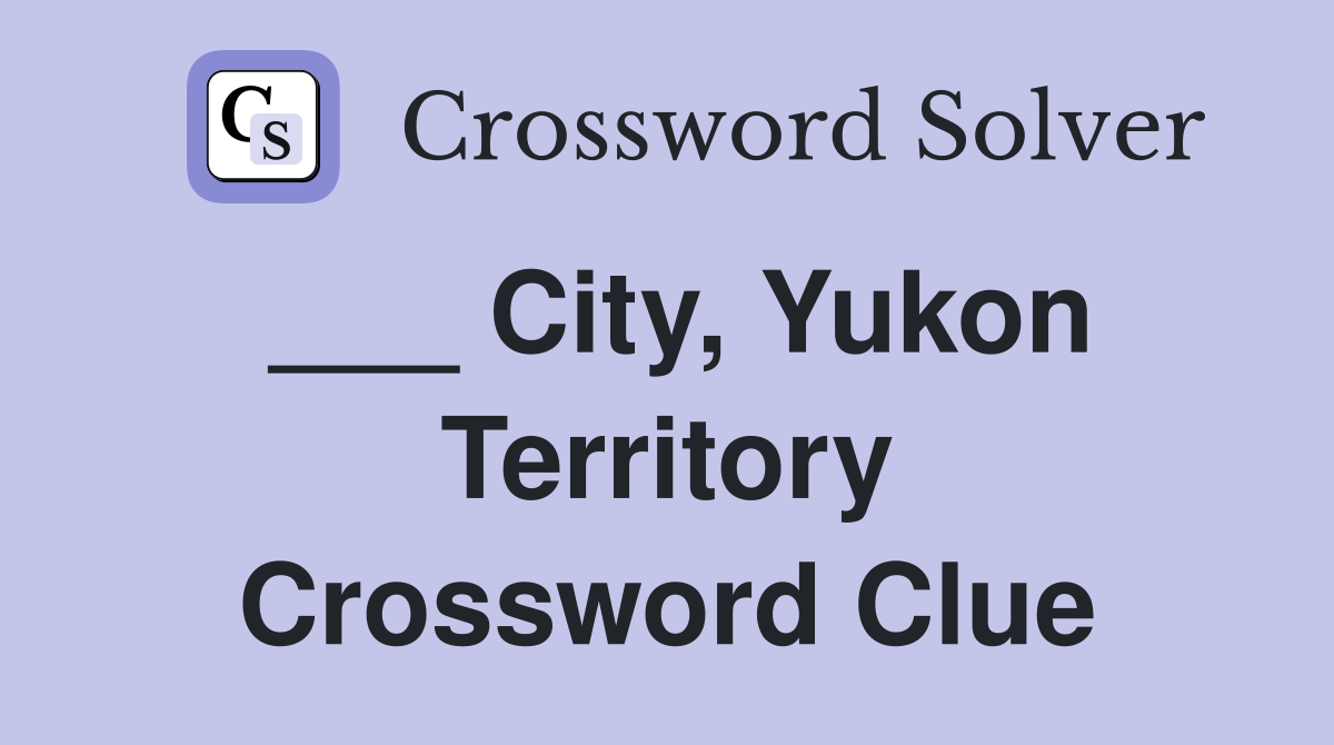 ___ City, Yukon Territory Crossword Clue