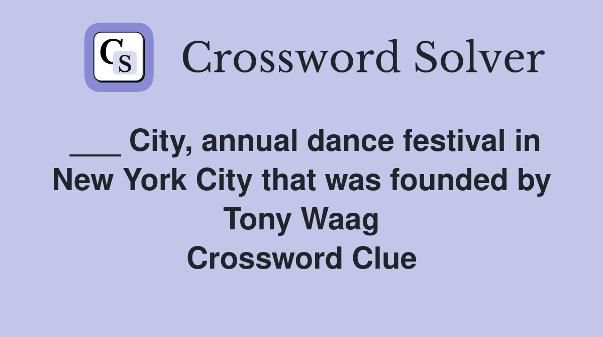 ___ City, annual dance festival in New York City that was founded by Tony Waag Crossword Clue