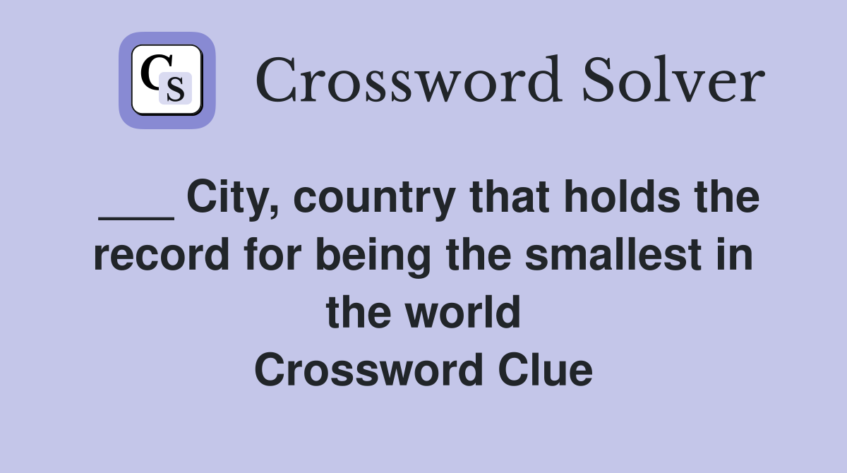 ___ City, country that holds the record for being the smallest in the world Crossword Clue