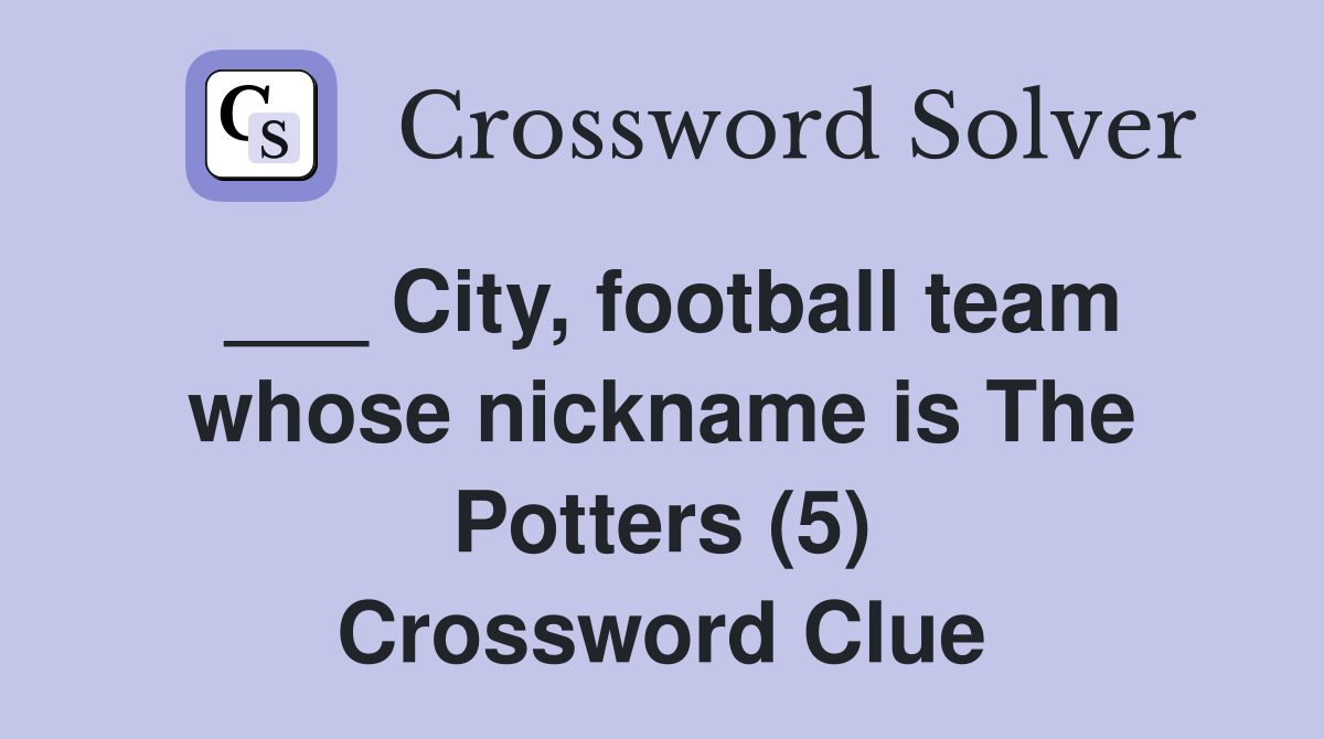 City football team whose nickname is The Potters (5) Crossword Clue