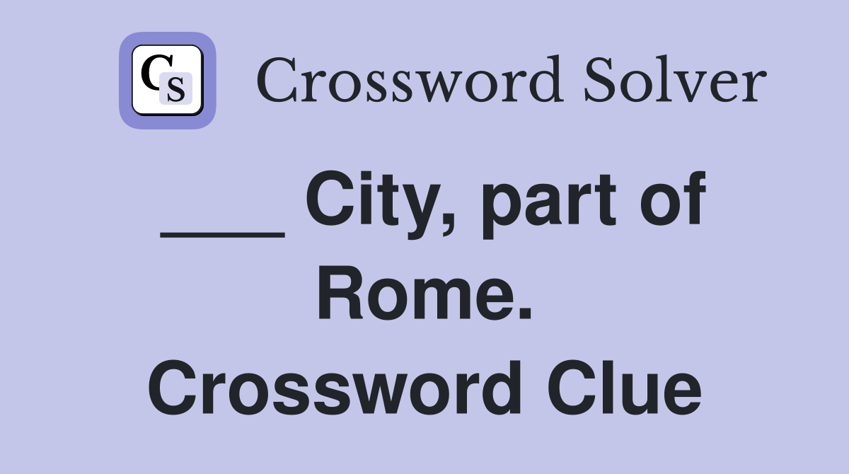 ___ City, part of Rome. Crossword Clue