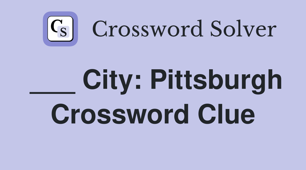___ City: Pittsburgh Crossword Clue
