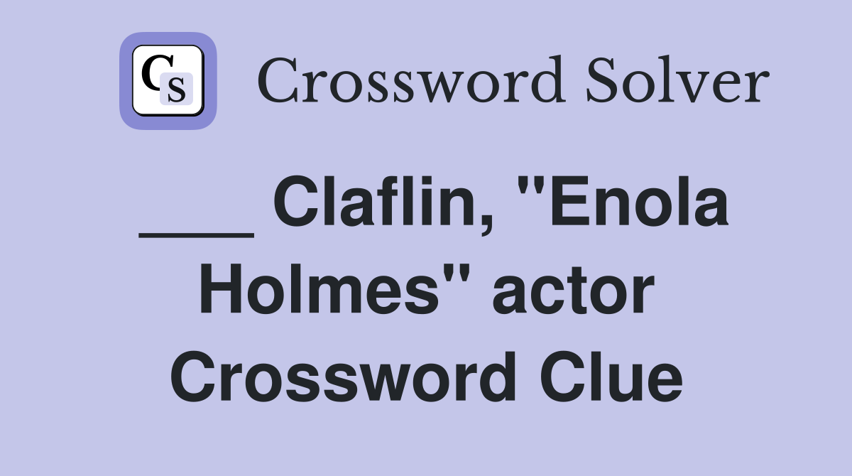 ___ Claflin, "Enola Holmes" actor Crossword Clue