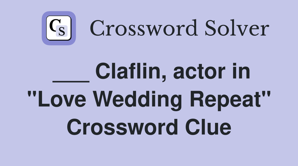 ___ Claflin, actor in "Love Wedding Repeat" Crossword Clue