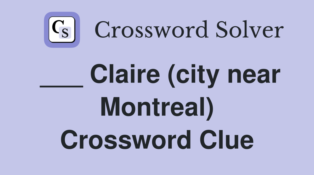 ___ Claire (city near Montreal) Crossword Clue