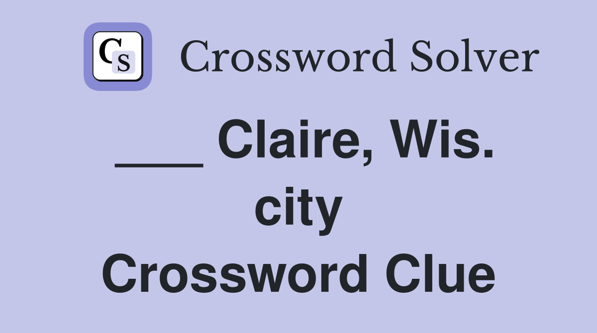 ___ Claire, Wis. city Crossword Clue