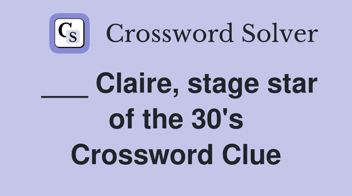 ___ Claire, stage star of the 30's Crossword Clue