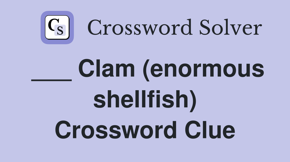 ___ Clam (enormous shellfish) Crossword Clue