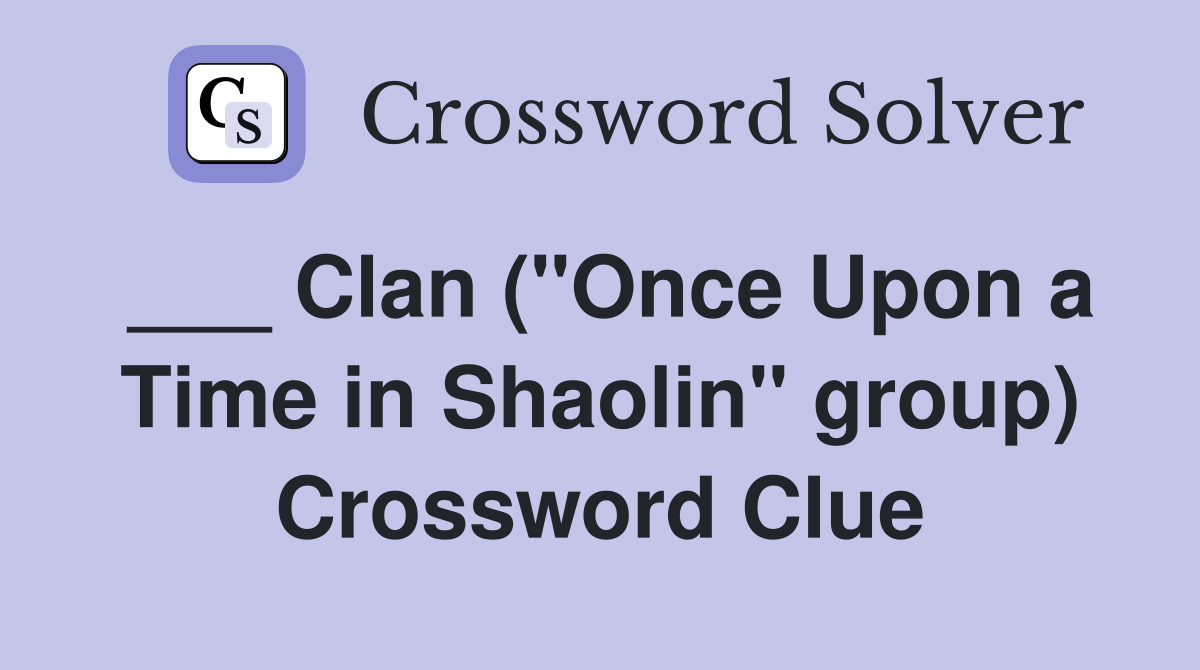 ___ Clan ("Once Upon a Time in Shaolin" group) Crossword Clue