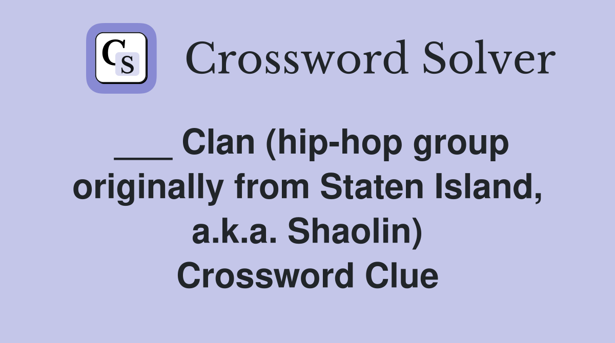 ___ Clan (hip-hop group originally from Staten Island, a.k.a. Shaolin) Crossword Clue