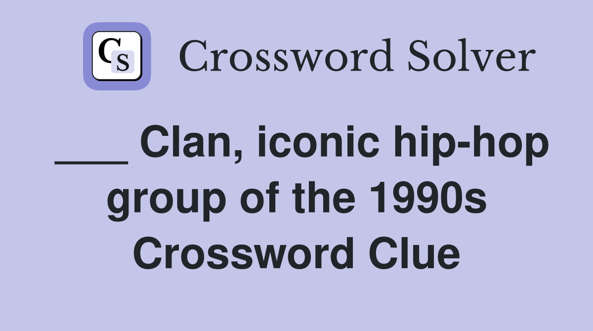 ___ Clan, iconic hip-hop group of the 1990s Crossword Clue