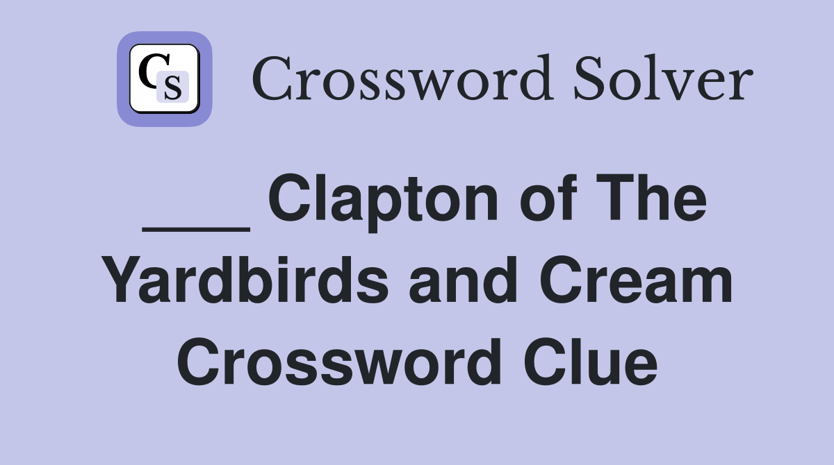 ___ Clapton of The Yardbirds and Cream Crossword Clue