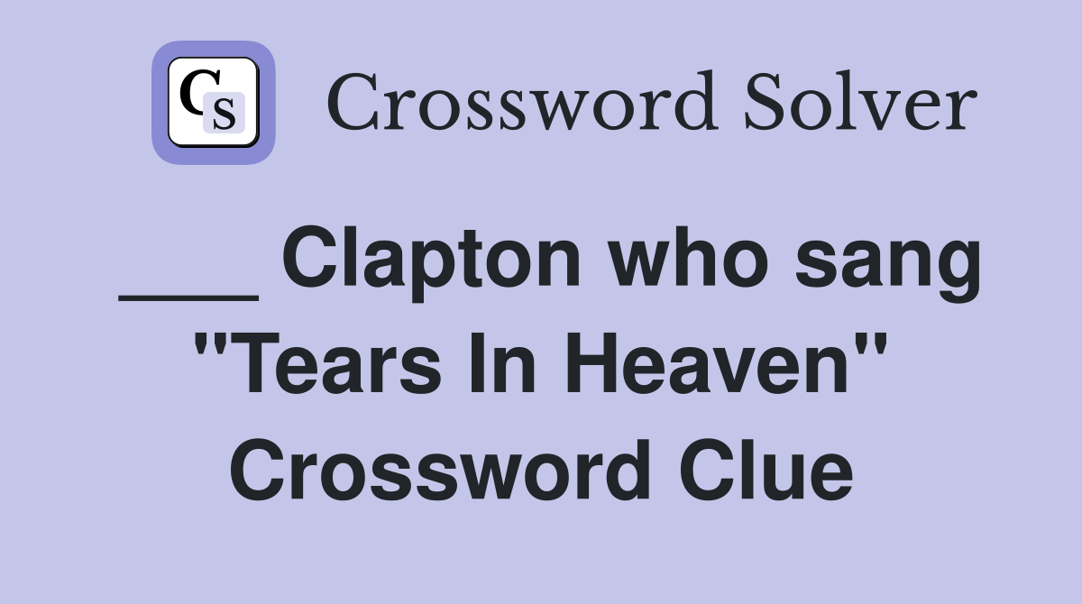___ Clapton who sang "Tears In Heaven" Crossword Clue