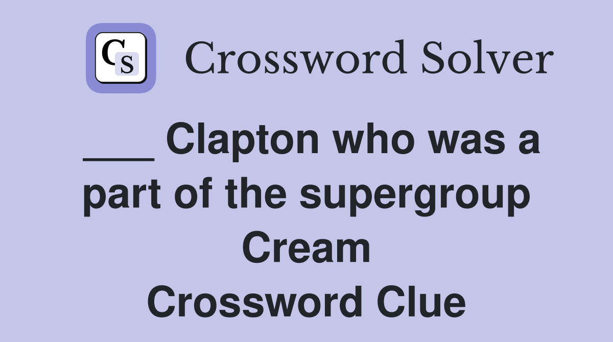 ___ Clapton who was a part of the supergroup Cream Crossword Clue