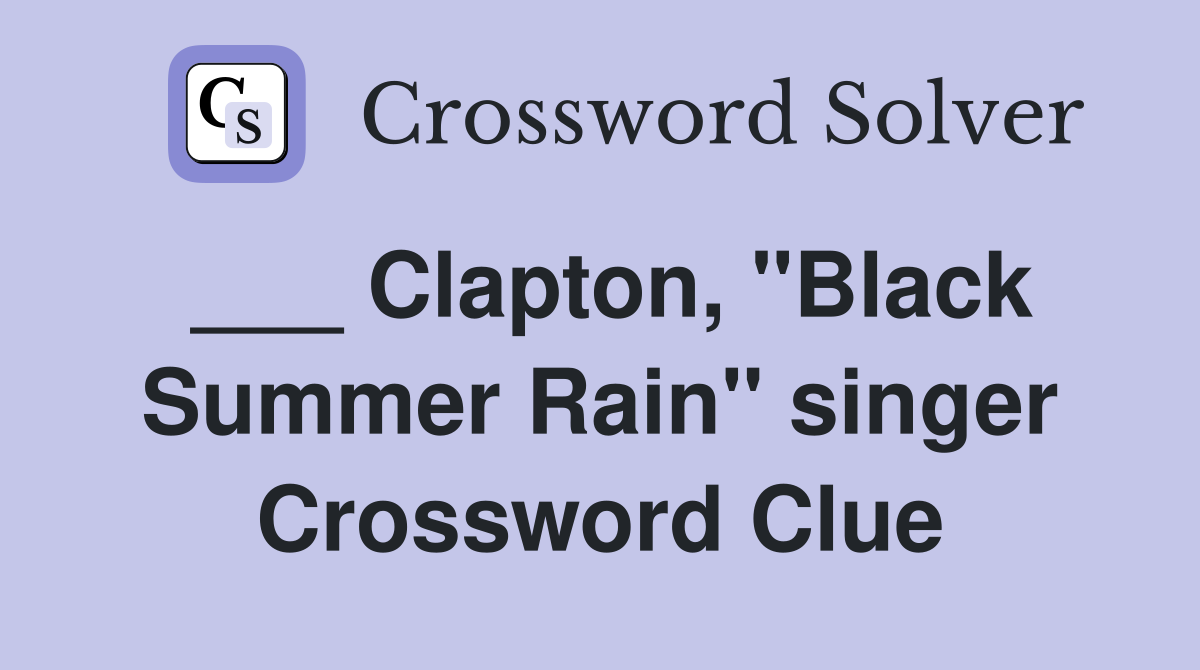 ___ Clapton, "Black Summer Rain" singer Crossword Clue