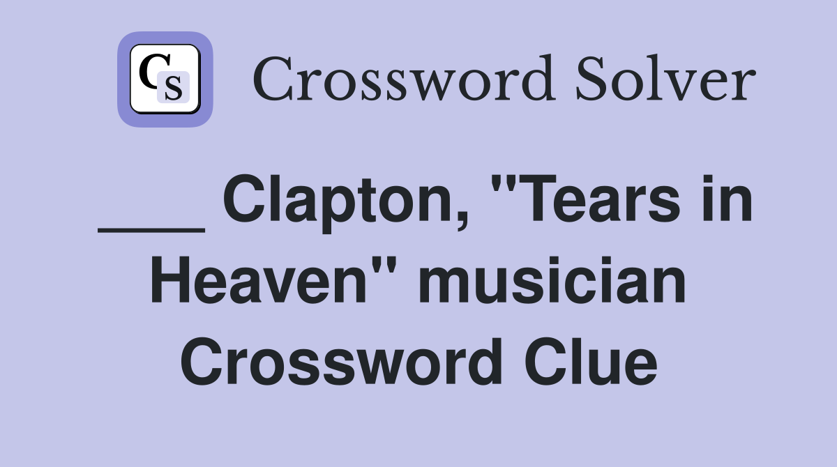 ___ Clapton, "Tears in Heaven" musician Crossword Clue