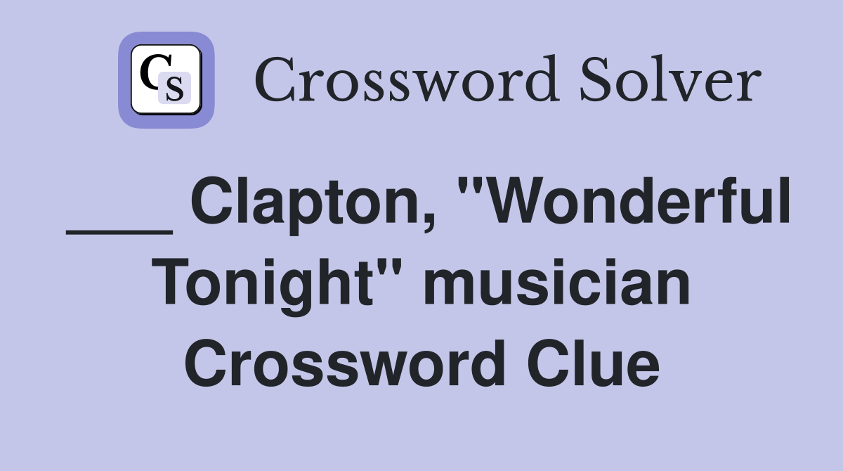 ___ Clapton, "Wonderful Tonight" musician Crossword Clue