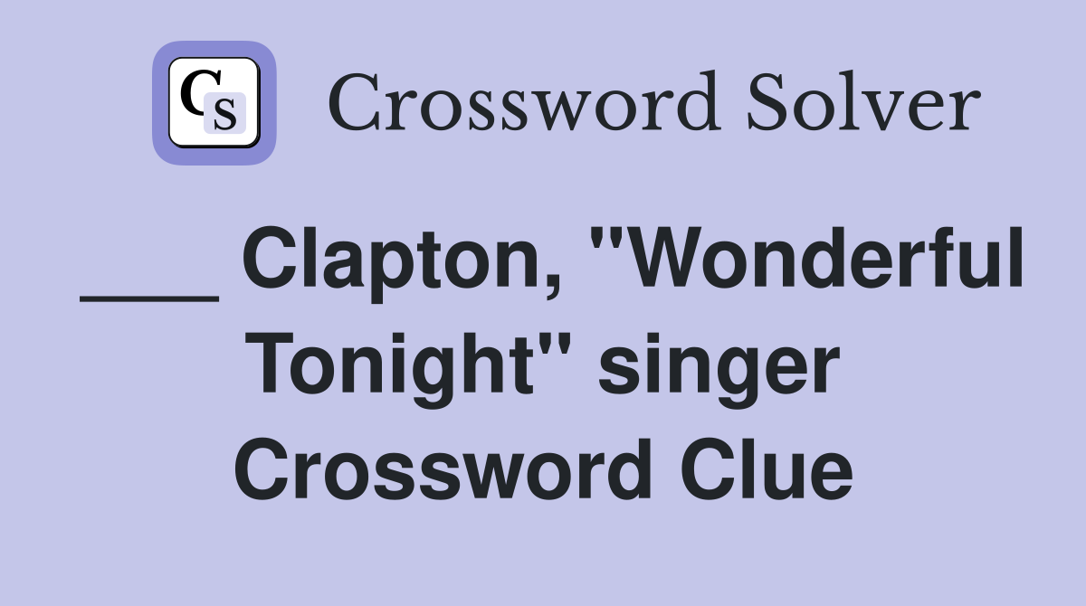 ___ Clapton, "Wonderful Tonight" singer Crossword Clue