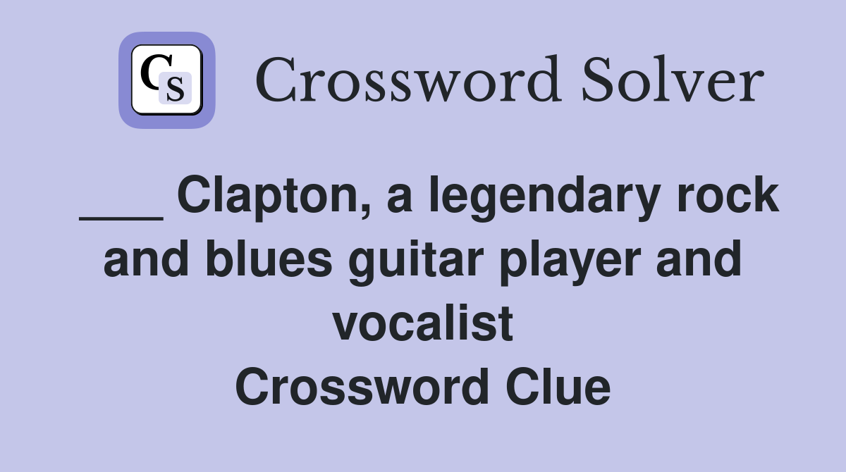 ___ Clapton, a legendary rock and blues guitar player and vocalist Crossword Clue