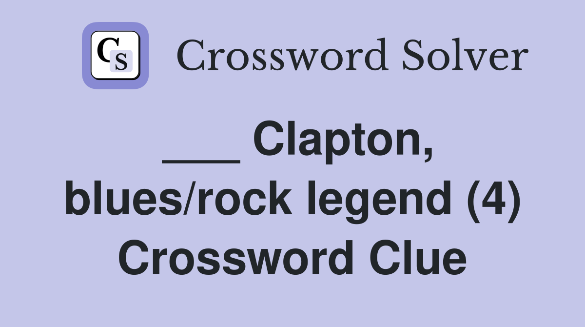 ___ Clapton, blues/rock legend (4) Crossword Clue