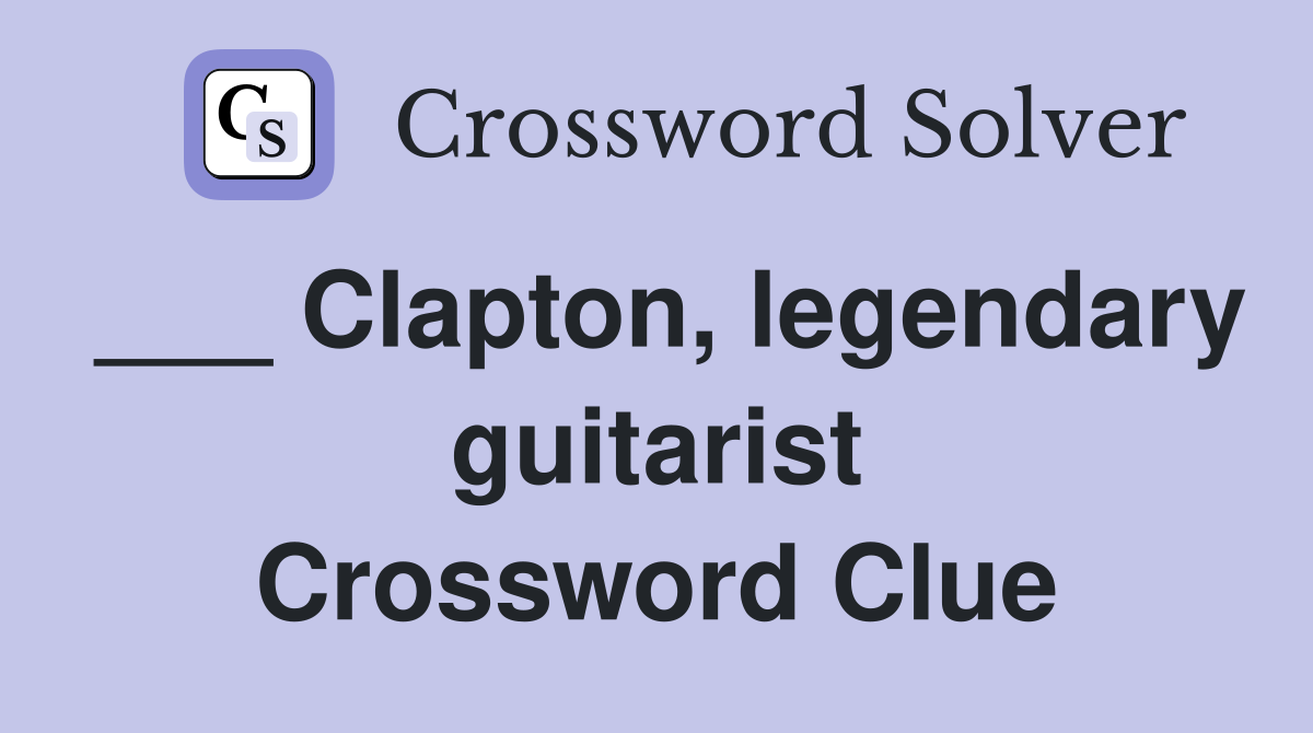 ___ Clapton, legendary guitarist Crossword Clue