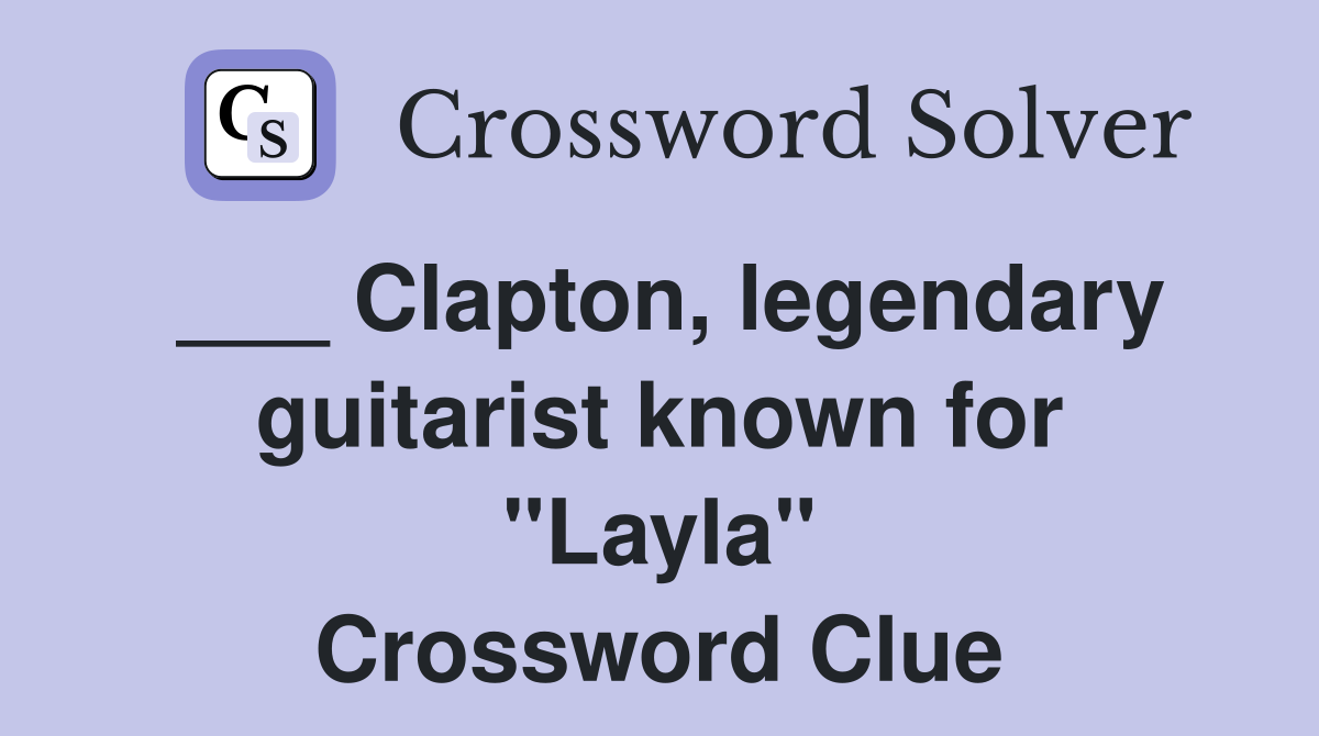 ___ Clapton, legendary guitarist known for "Layla" Crossword Clue