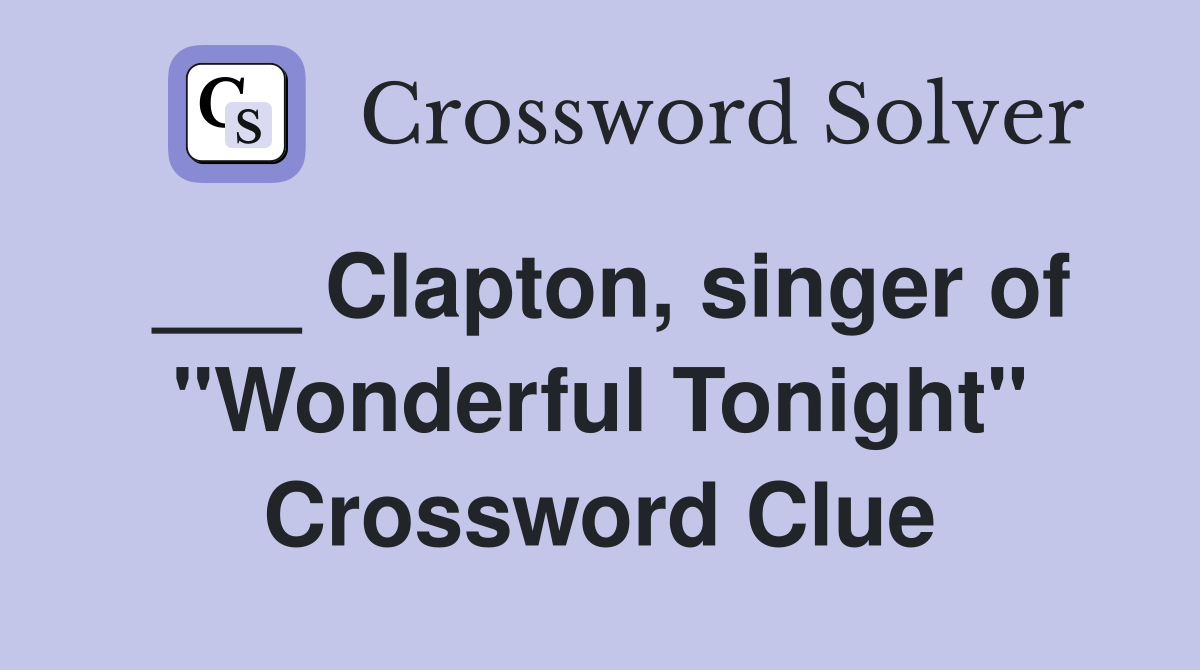 ___ Clapton, singer of "Wonderful Tonight" Crossword Clue