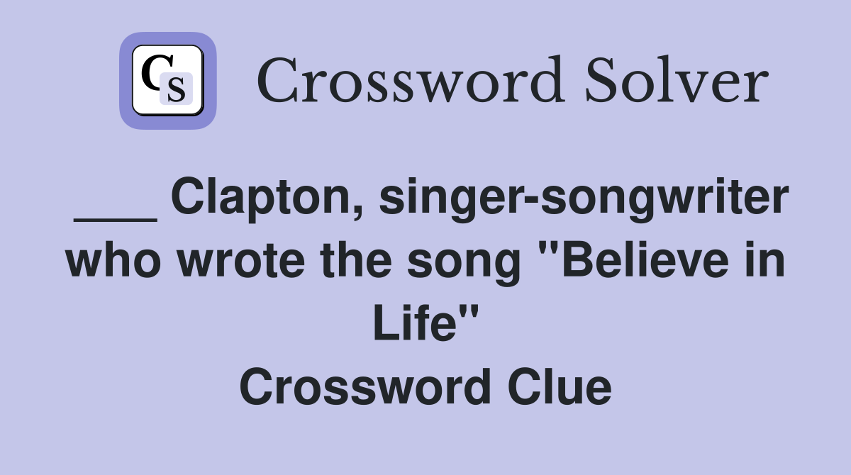 ___ Clapton, singer-songwriter who wrote the song "Believe in Life" Crossword Clue