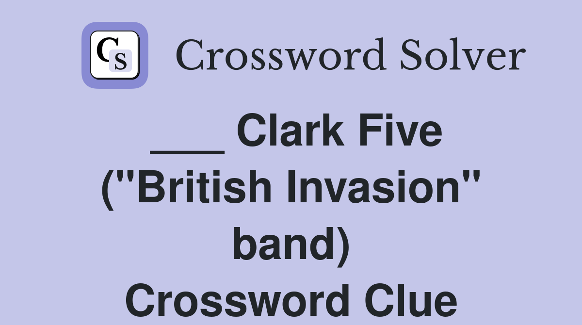 ___ Clark Five ("British Invasion" band) Crossword Clue